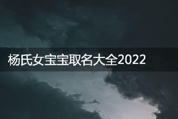 杨氏女宝宝取名大全2022