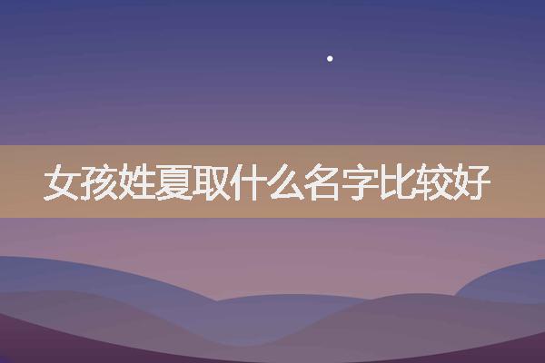 女孩姓夏取什么名字比较好