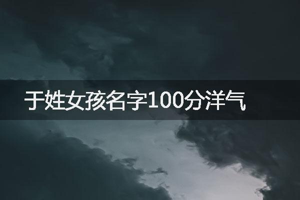 于姓女孩名字100分洋气