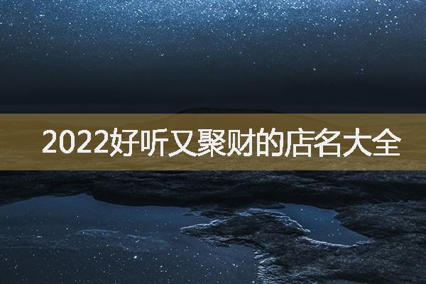 2022好听又聚财的店名大全