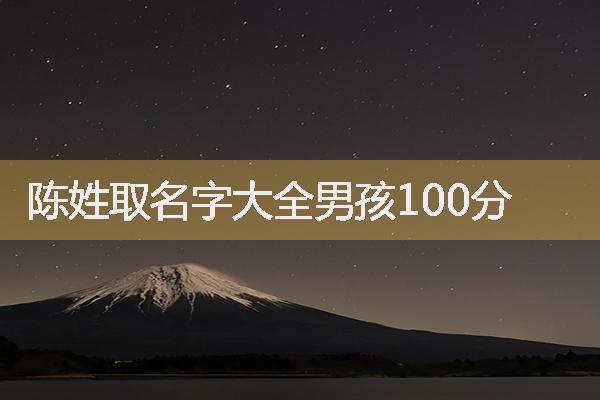 陈姓取名字大全男孩100分