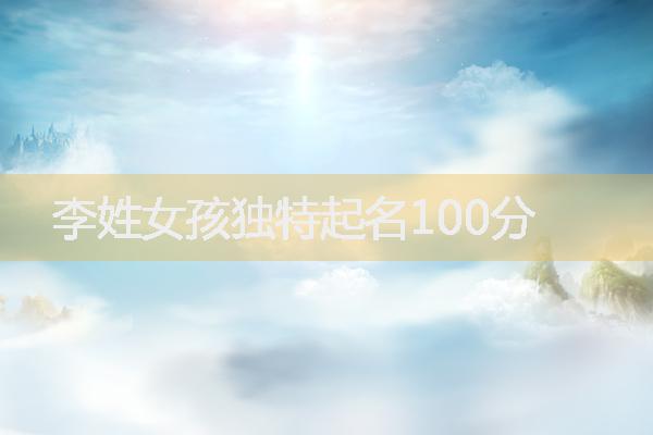 李姓女孩独特起名100分