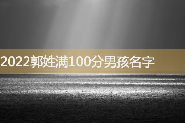 2022郭姓满100分男孩名字