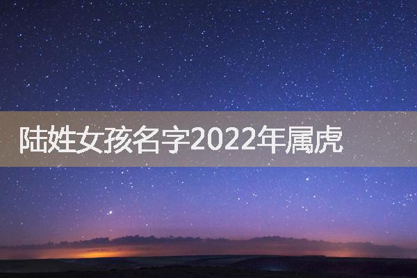 陆姓女孩名字2022年属虎