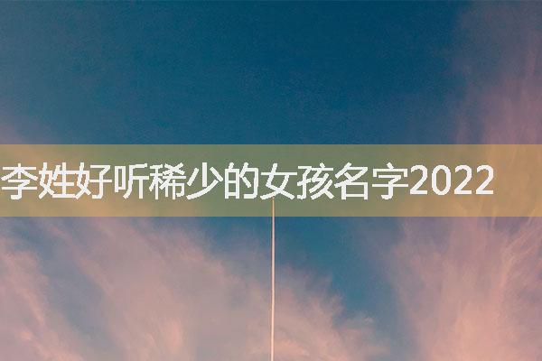 李姓好听稀少的女孩名字2022